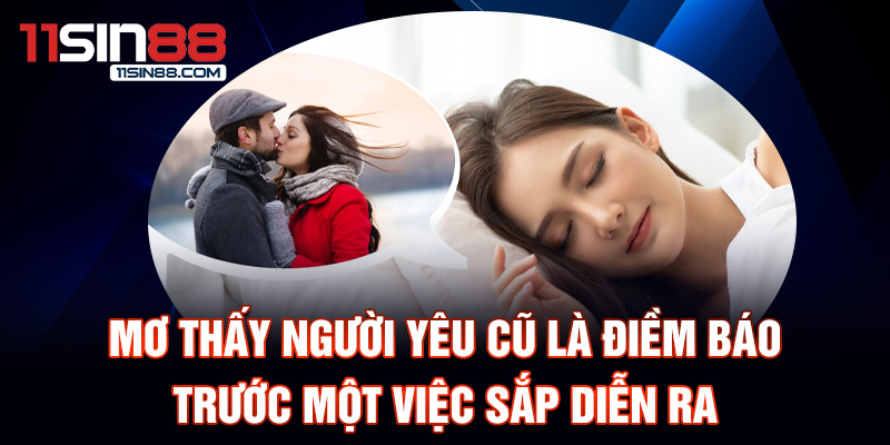 Mơ thấy người yêu cũ là điềm báo trước một việc sắp diễn ra.