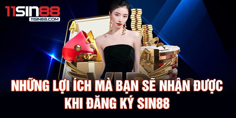 Những lợi ích mà bạn sẽ nhận được khi đăng ký Sin88