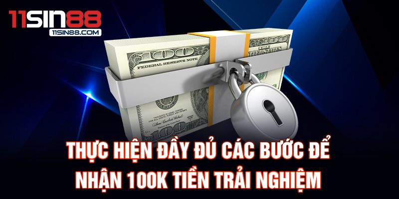 Thực hiện đầy đủ các bước để nhận 100k tiền trải nghiệm