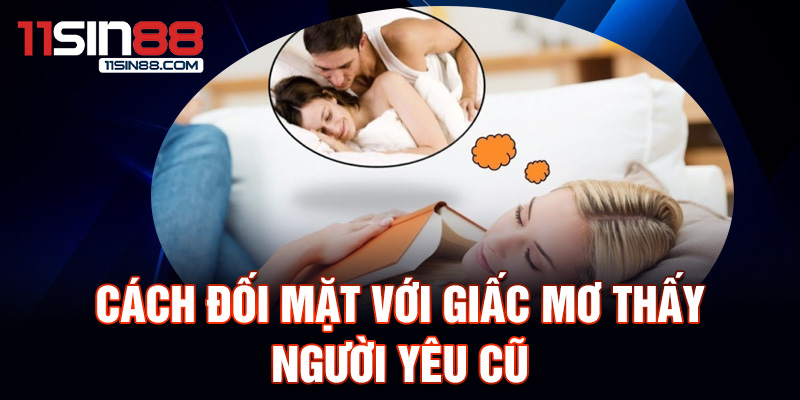 Cách đối mặt với giấc mơ thấy người yêu cũ.