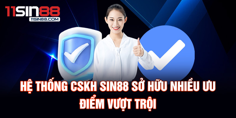 Hệ thống CSKH Sin88 sở hữu nhiều ưu điểm vượt trội