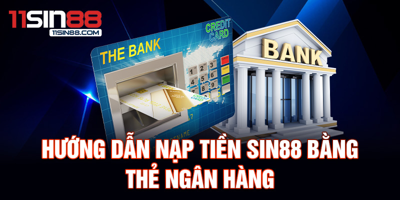 Hướng dẫn nạp tiền Sin88 bằng thẻ ngân hàng