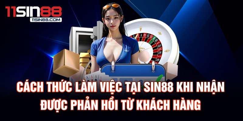 Cách thức làm việc tại Sin88 khi nhận được phản hồi từ khách hàng