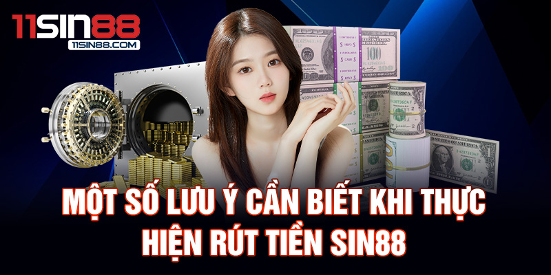 Một số lưu ý cần biết khi thực hiện rút tiền Sin88