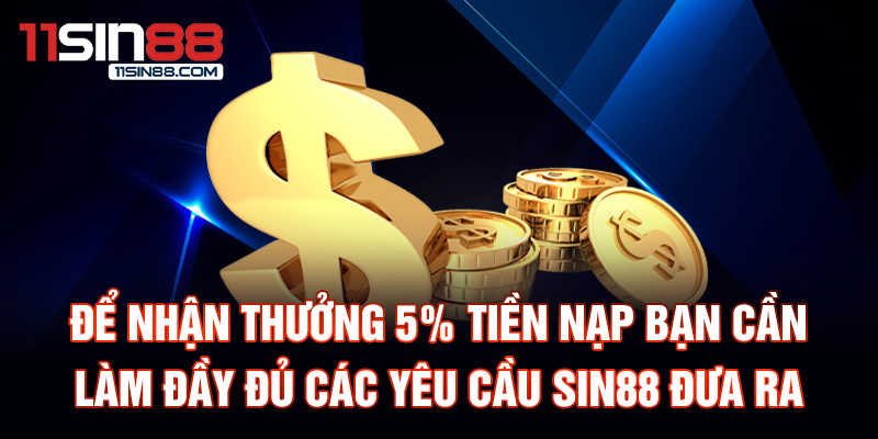 Để nhận thưởng 5% tiền nạp bạn cần làm đầy đủ các yêu cầu Sin88 đưa ra