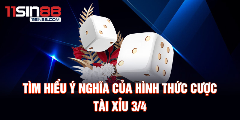 Tìm hiểu ý nghĩa của hình thức cược Tài xỉu 3/4