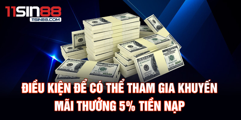 Điều kiện để có thể tham gia khuyến mãi thưởng 5% tiền nạp