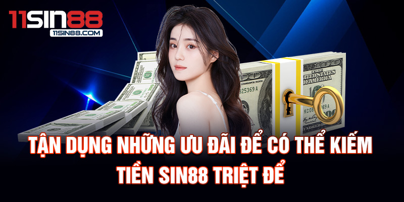 Tận dụng những ưu đãi để có thể kiếm tiền Sin88 triệt để