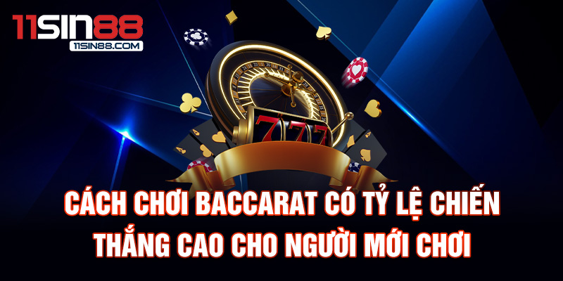 Cách chơi Baccarat có tỷ lệ chiến thắng cao cho người mới chơi.