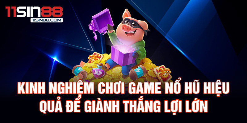 Kinh nghiệm chơi game nổ hũ hiệu quả để giành thắng lợi lớn.